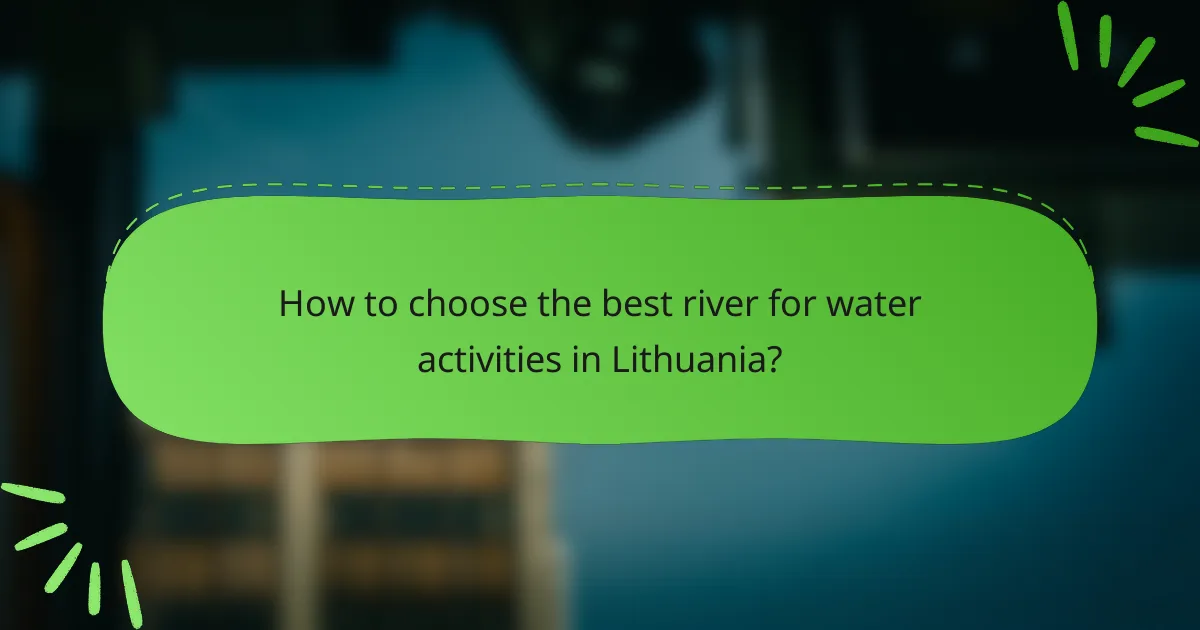 How to choose the best river for water activities in Lithuania?