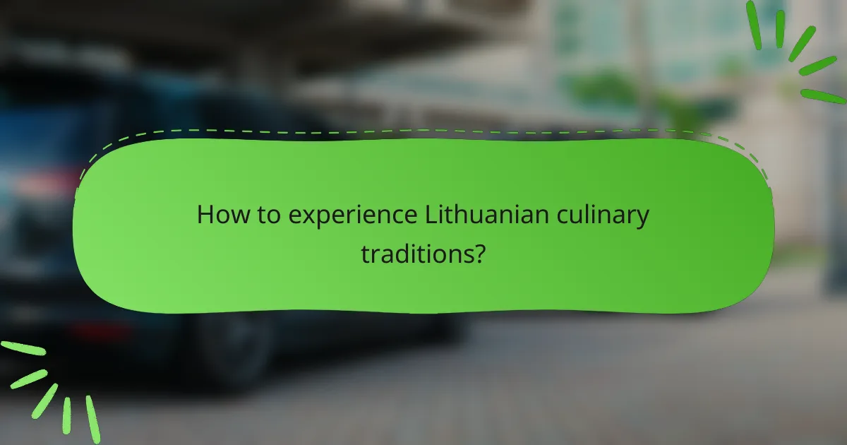 How to experience Lithuanian culinary traditions?
