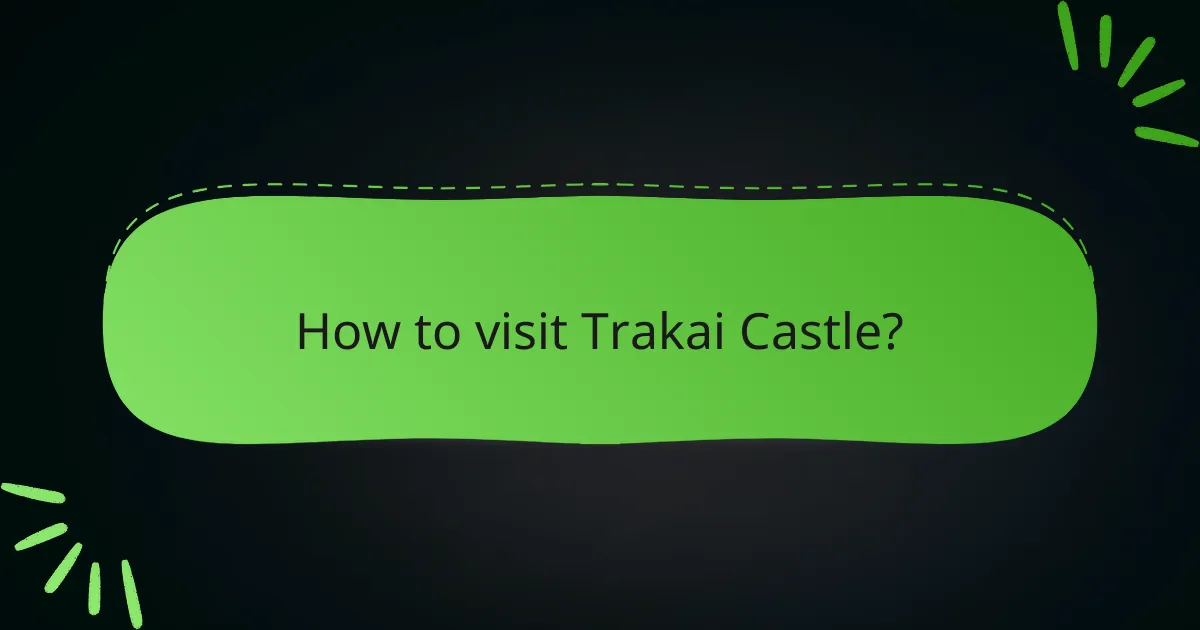How to visit Trakai Castle?