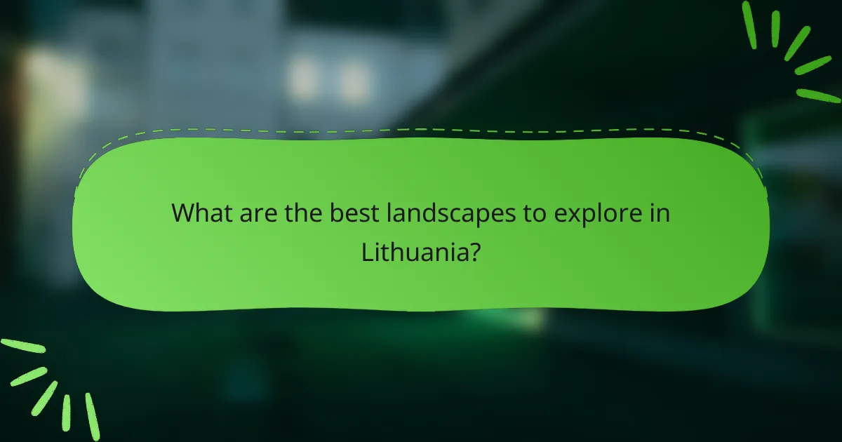 What are the best landscapes to explore in Lithuania?