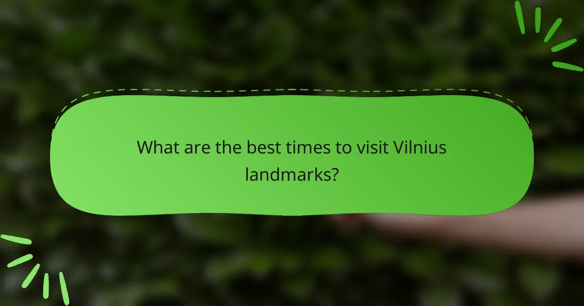 What are the best times to visit Vilnius landmarks?