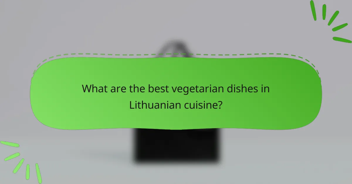 What are the best vegetarian dishes in Lithuanian cuisine?