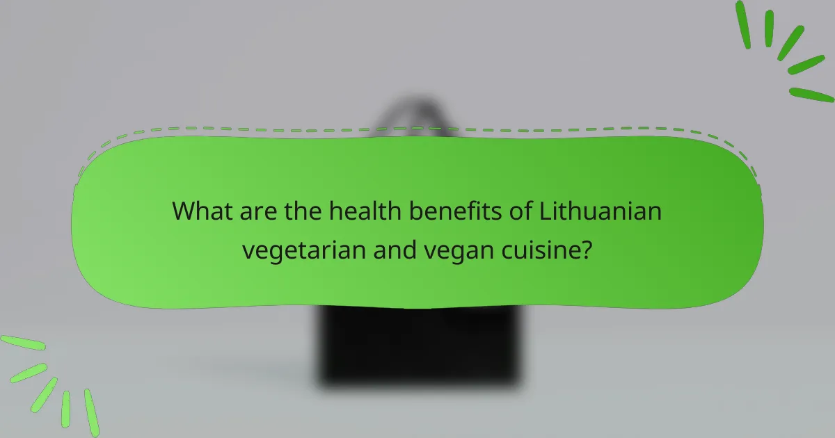 What are the health benefits of Lithuanian vegetarian and vegan cuisine?