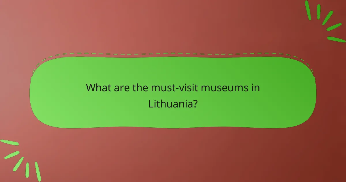 What are the must-visit museums in Lithuania?