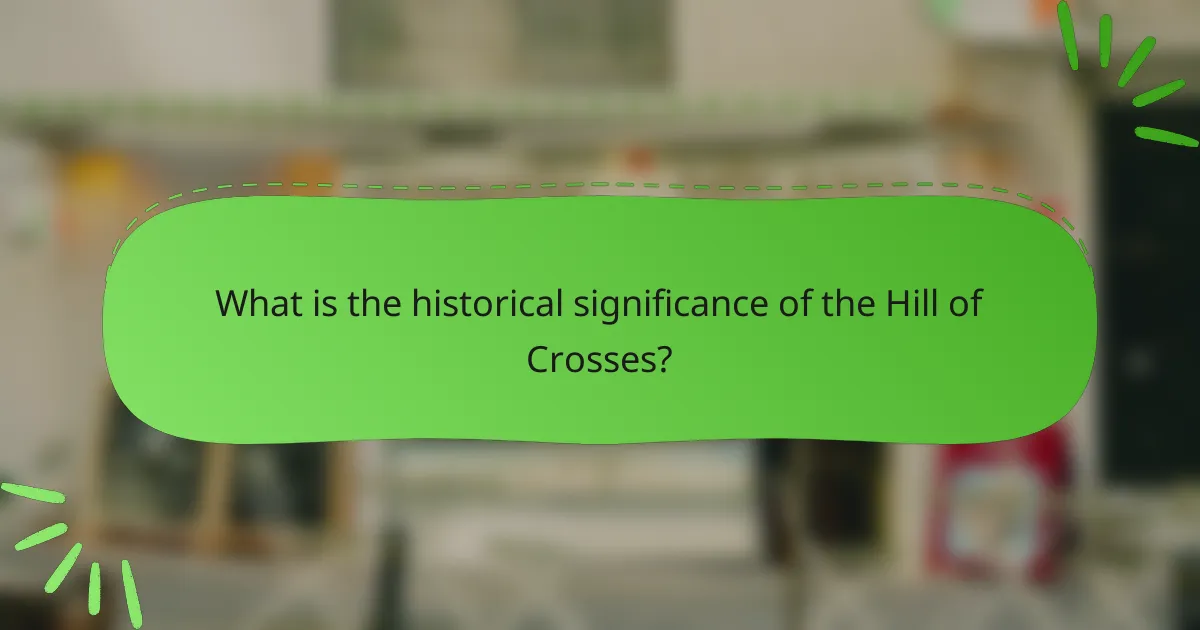 What is the historical significance of the Hill of Crosses?